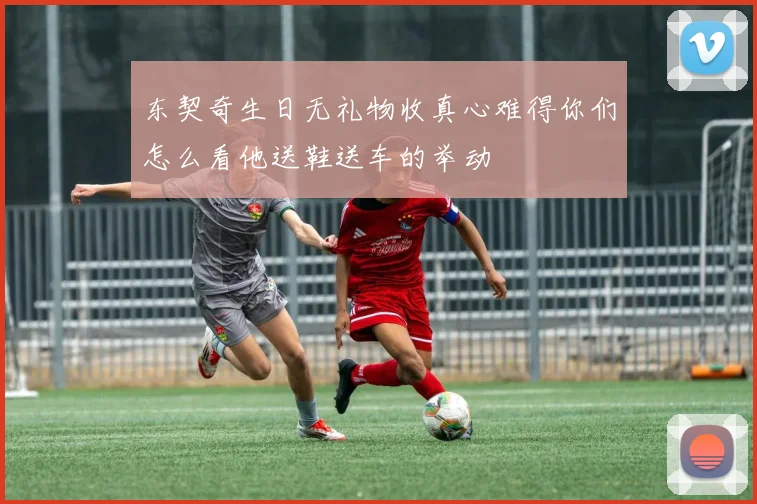 东契奇生日无礼物收真心难得你们怎么看他送鞋送车的举动