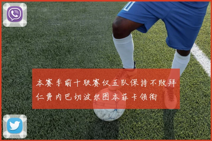 本赛季前十联赛仅五队保持不败拜仁费内巴切波尔图本菲卡领衔